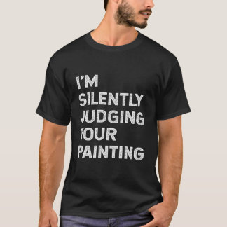 I'M Silently Judging Your Painting Art Teacher Pro T-Shirt