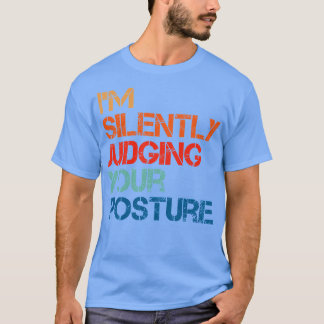 Im Silently Judging Your Posture T-Shirt