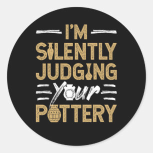 I'm Silently Judging Your Pottery Funny Ceramics Classic Round Sticker