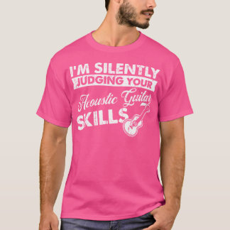 I'M Silently Judging Your Skills - Guitarist Acous T-Shirt