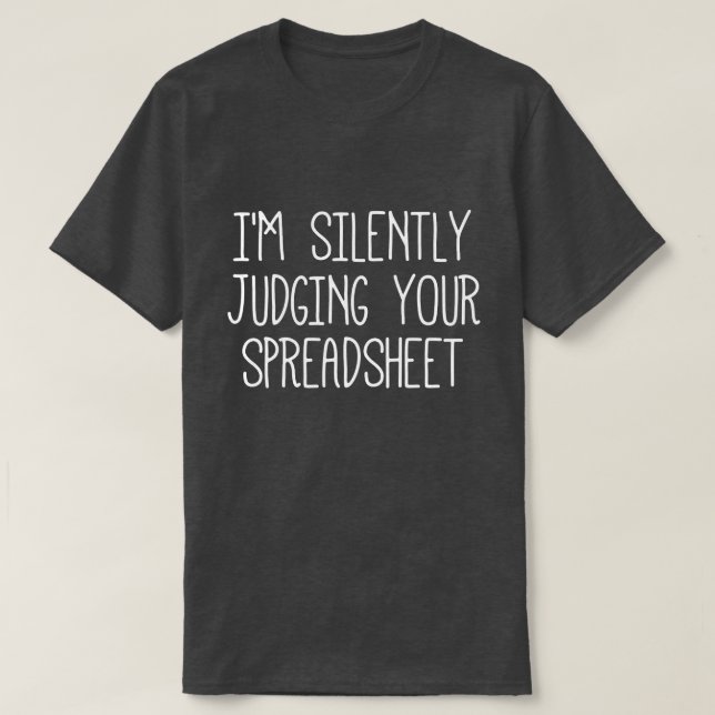 I'M Silently Judging Your Spreadsheet     T-Shirt (Design Front)
