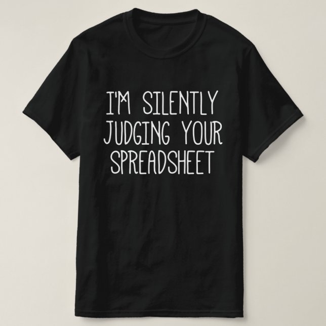 I'M Silently Judging Your Spreadsheet    T-Shirt (Design Front)