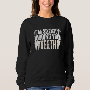 I'm Silently Judging Your Teeth Dental Hygienist D Sweatshirt