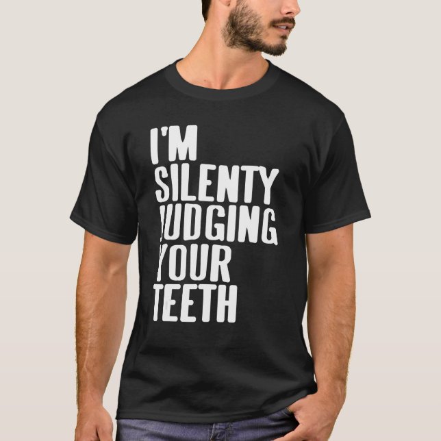 I'm Silently Judging Your Teeth   Dentist Present  T-Shirt (Front)