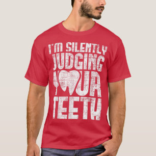 Im Silently Judging Your TeethDentist Dental Assis T-Shirt