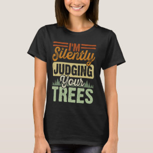 I'm Silently Judging Your Trees Arborist T-Shirt