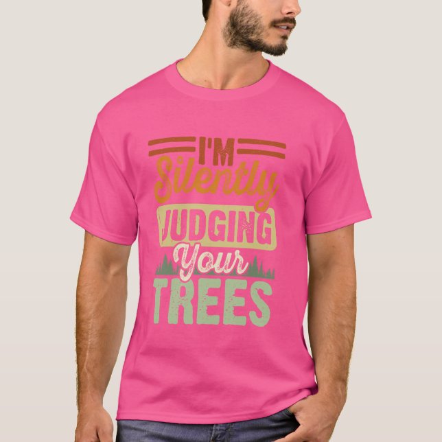 I'm Silently Judging Your Trees Arborist T-Shirt (Front)