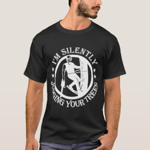 I'm Silently Judging Your Trees Arborist Tree Clim T-Shirt