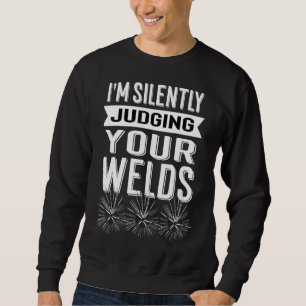 I'm Silently Judging Your Welds Funny Welder Sweatshirt