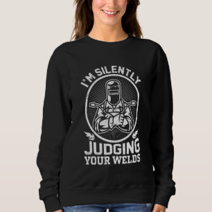 I'm Silently Judging Your Welds  Welder Craftsmen  Sweatshirt