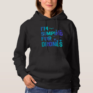 I'm Simping For Drones Drone Pilot Quadcopter Pilo Hoodie