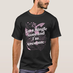 Im Single Mum Im Awesome Mother Inspirational Momm T-Shirt