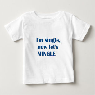 I'M SINGLE- NOW LET'S MINGLE! BABY T-Shirt