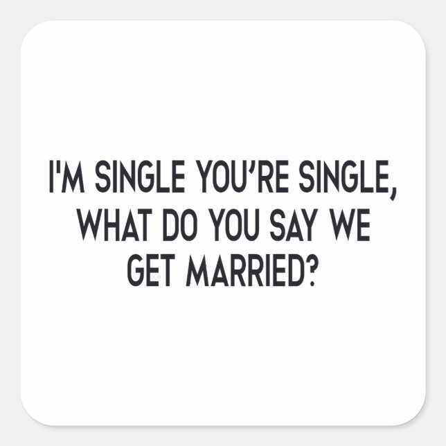 I'm single, you're single. Marriage by negotiation Square Sticker (Front)