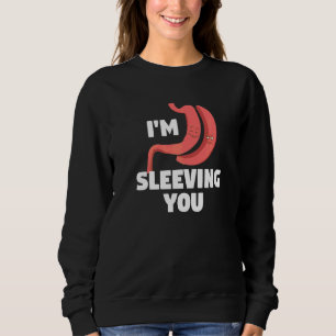 I'm Sleeving You Bariatric Surgery Gastric Bypass  Sweatshirt