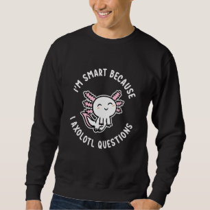 Im Smart Because I Axolotl Questions Axolotl Sweatshirt