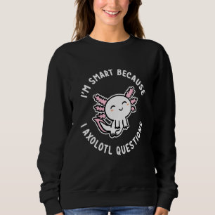 Im Smart Because I Axolotl Questions Axolotl Sweatshirt