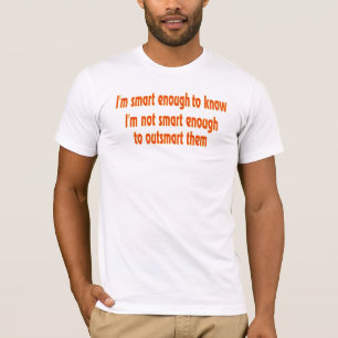 I'm smart enough... T-Shirt