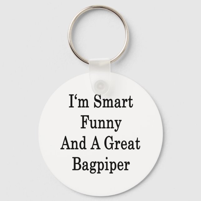 I'm Smart Funny And A Great Bagpiper Key Ring (Front)