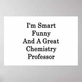 I'm Smart Funny And A Great Chemistry Professor Poster