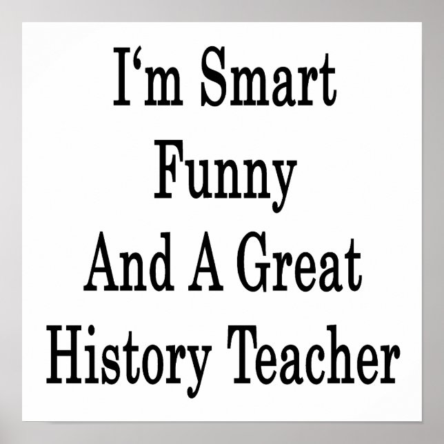I'm Smart Funny And A Great History Teacher Poster (Front)