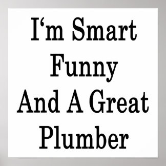 I'm Smart Funny And A Great Plumber Poster