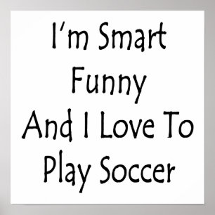 I'm Smart Funny And I Love To Play Soccer Poster