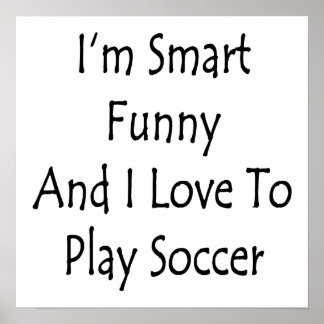 I'm Smart Funny And I Love To Play Soccer Poster