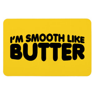 I'm Smooth Like Butter Magnet