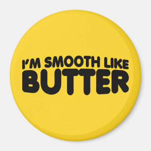 I'm Smooth Like Butter Magnet