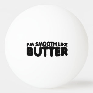 I'm Smooth Like Butter Ping Pong Ball