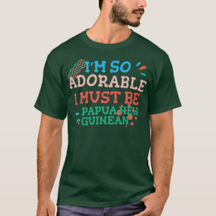 I'm So Adorable I Must Be Papua New Guinean Funny  T-Shirt