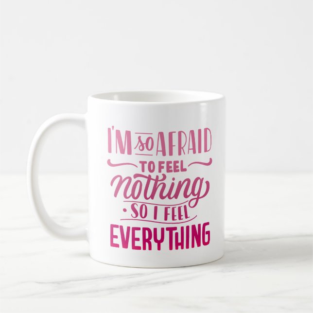 I'M SO AFRAID TO FEEL NOTHING SO I FEEL EVERYTHING COFFEE MUG (Left)