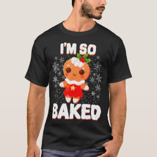 I'm So Baked Gingerbread Man Christmas Funny Cooki T-Shirt