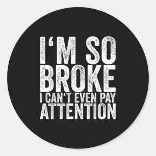 I'm So Broke I Can't Even Pay Attention Classic Round Sticker