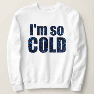 "I'm so cold blue glitter" Sweatshirt
