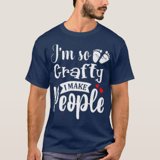 I'm So Crafty I Make People Funny Pregnancy Pregna T-Shirt