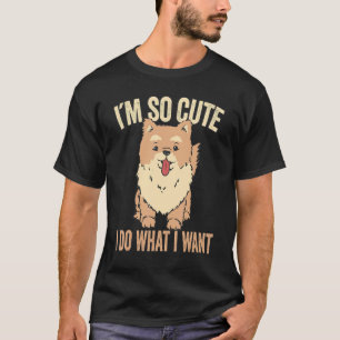 Im So Cute I Do What I Want Dog Puppy T-Shirt