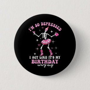 I'm So Depressed I Act Like It's My Birthday Every 6 Cm Round Badge