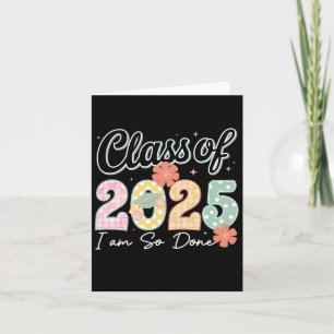 I'm So Done Cl Of 2025 Graduation 2025 Last Day Of Card