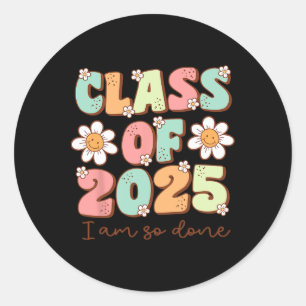 I'm So Done Cl Of 2025 Graduation 2025 Last Day Of Classic Round Sticker