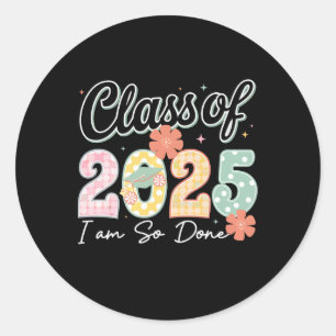 I'm So Done Cl Of 2025 Graduation 2025 Last Day Of Classic Round Sticker