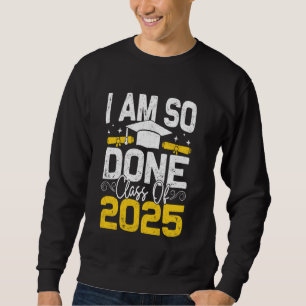I'm So Done Class of 2025 Senior Graduation Party  Sweatshirt