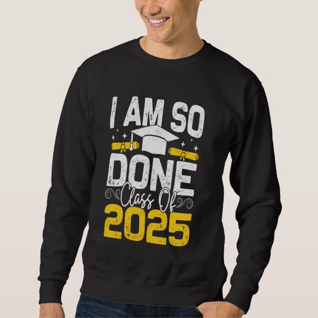 I'm So Done Class of 2025 Senior Graduation Party  Sweatshirt (Front)