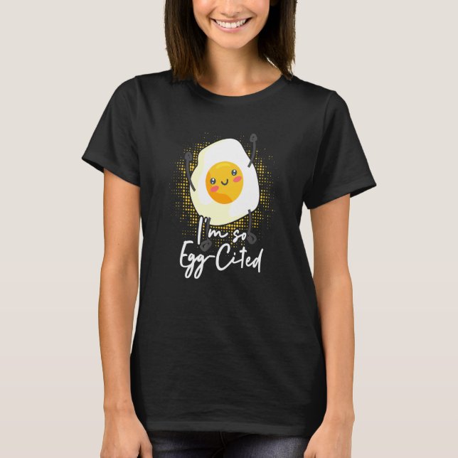 Im So Egg-Cited Egg Pun Breakfast Themed T-Shirt (Front)