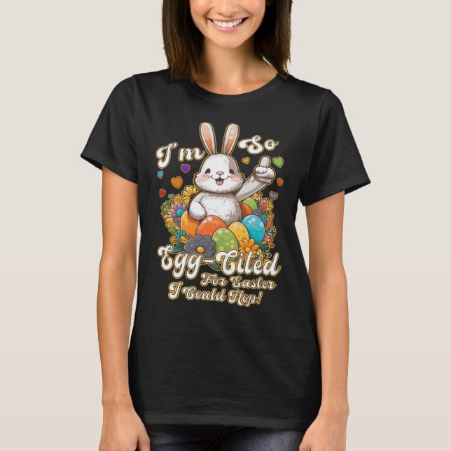 I'm So Egg-Cited For Easter I Could Hop Springtime T-Shirt (Front)