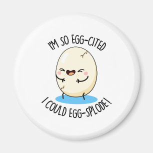 I'm So Egg-cited I Could Egg-splode Cute Egg Pun Magnet