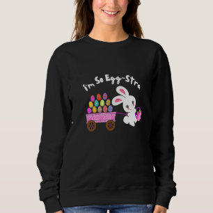 I'm So Egg Stra Easter Bunny Egg Hunt Basket Funny Sweatshirt