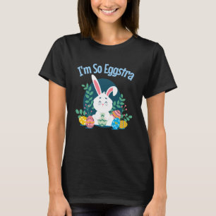 I'm So EggStra Cute Easter Bunny Eggs Funny Pun Qu T-Shirt