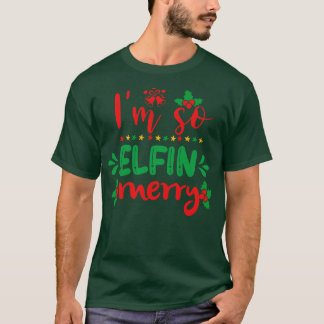 Im So Elfin Merry Funny Ugly Xmas Ugly Christmas T-Shirt